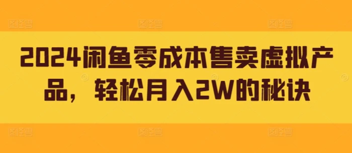 2024闲鱼零成本售卖虚拟产品，轻松月入2W的秘诀-副业城