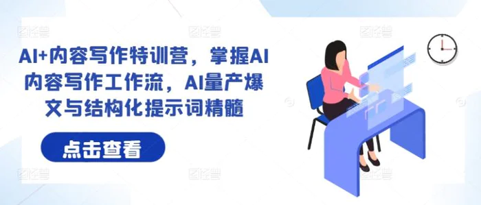 AI+内容写作特训营，掌握AI内容写作工作流，AI量产爆文与结构化提示词精髓-副业城