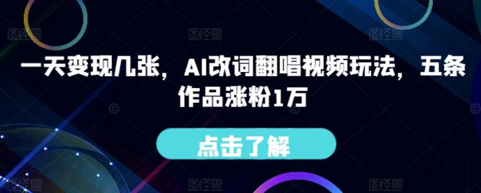 一天变现几张，AI改词翻唱视频玩法，五条作品涨粉1万-副业城