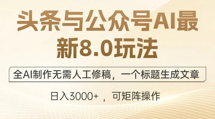 （12597期）头条与公众号AI最新8.0玩法，全AI制作无需人工修稿，一个标题生成文章…-副业城