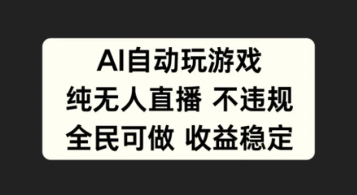 AI自动玩游戏，纯无人直播不违规，全民可做收益稳定-副业城