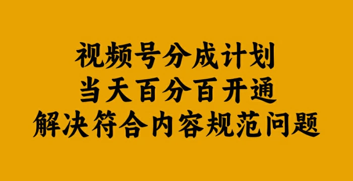 视频号分成计划当天百分百开通解决符合内容规范问题【揭秘】-副业城