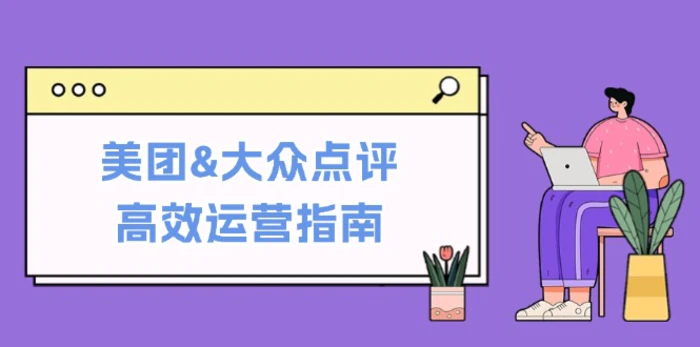 美团&大众点评高效运营指南：从平台基础认知到提升销量的实用操作技巧-副业城