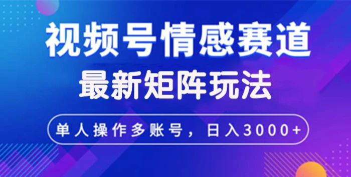 （12609期）视频号创作者分成情感赛道最新矩阵玩法日入3000+-副业城