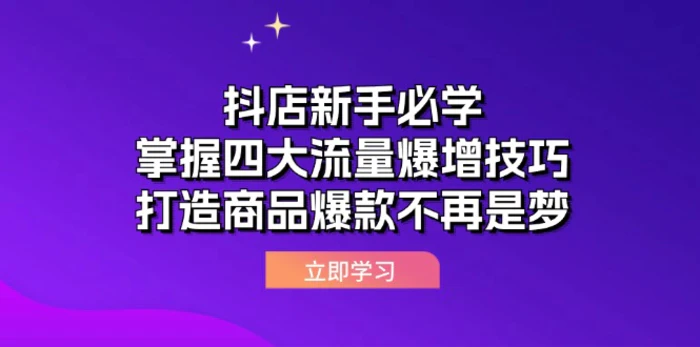 （12631期）抖店新手必学：掌握四大流量爆增技巧，打造商品爆款不再是梦-副业城