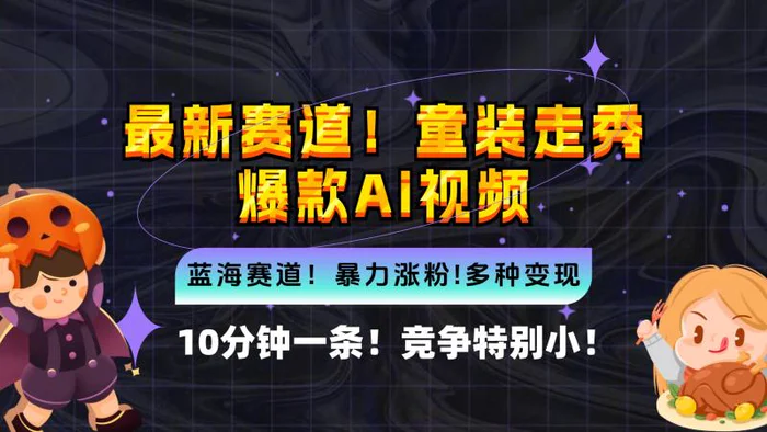 （12625期）新蓝海赛道，童装走秀爆款Ai视频，10分钟一条 竞争小 变现机会超多，小…-副业城