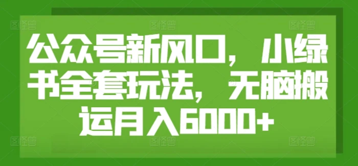 公众号新风口，小绿书全套玩法，无脑搬运月入6000+-副业城