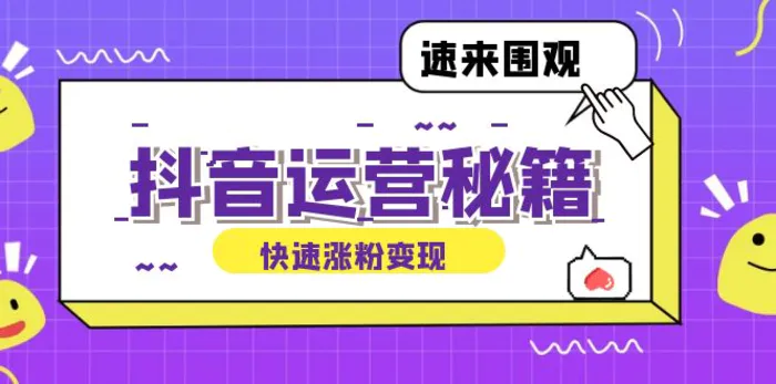 （12656期）抖音运营涨粉秘籍：从零到一打造盈利抖音号，揭秘账号定位与制作秘籍-副业城