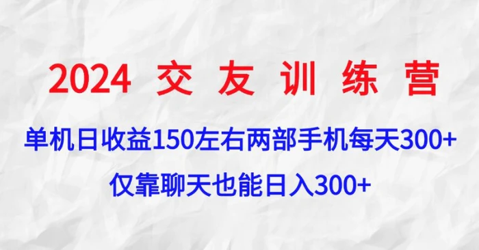 2024交友训练营，单机日收益150左右，两部手机，仅靠聊天也能日入3张-副业城