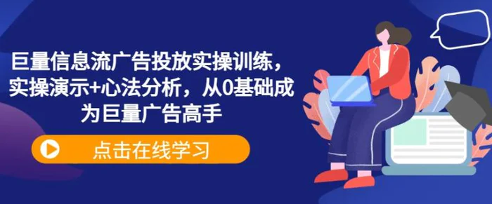 巨量信息流广告投放实操训练，实操演示+心法分析，从0基础成为巨量广告高手-副业城