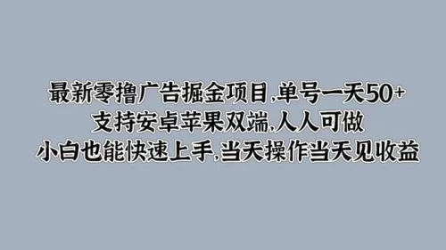 最新零撸广告掘金项目，单号一天50+，支持安卓苹果双端，人人可做，小白也能快速上手-副业城