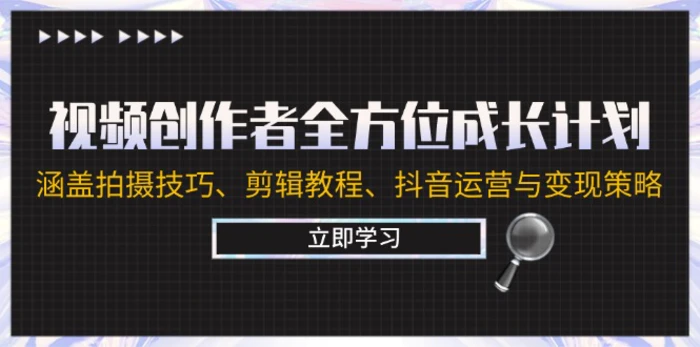 视频创作者全方位成长计划：涵盖拍摄技巧、剪辑教程、抖音运营与变现策略-副业城