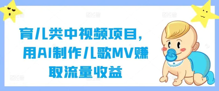 育儿类中视频项目，用AI制作儿歌MV赚取流量收益-副业城