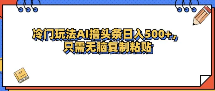 （12712期）冷门玩法最新AI头条撸收益日入500+-副业城