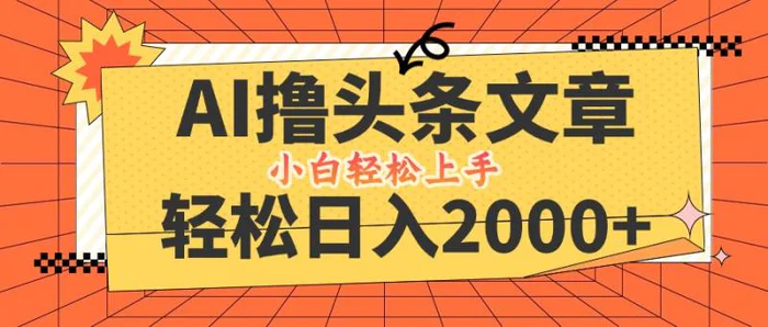 （12745期）AI撸头条最新玩法，轻松日入2000+，当天起号，第二天见收益，小白轻松日入2000+-副业城