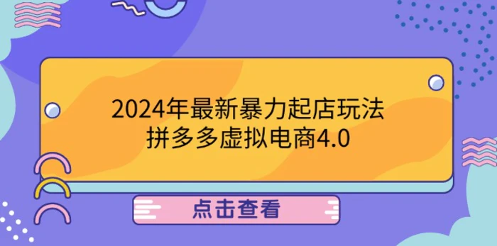 （12762期）2024年最新暴力起店玩法，拼多多虚拟电商4.0，24小时实现成交，单人可以..-副业城