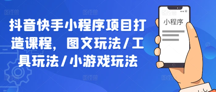 抖音快手小程序项目打造课程，图文玩法/工具玩法/小游戏玩法-副业城