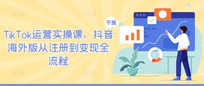 TikTok运营实操课，抖音海外版从注册到变现全流程-副业城