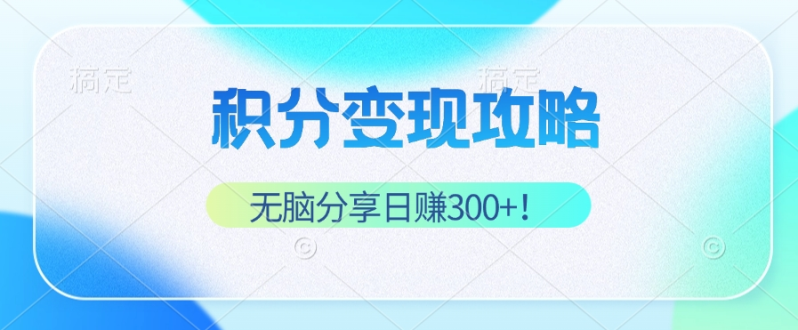 （12781期）积分变现攻略 带你实现稳健睡后收入，只需无脑分享日赚300+-副业城