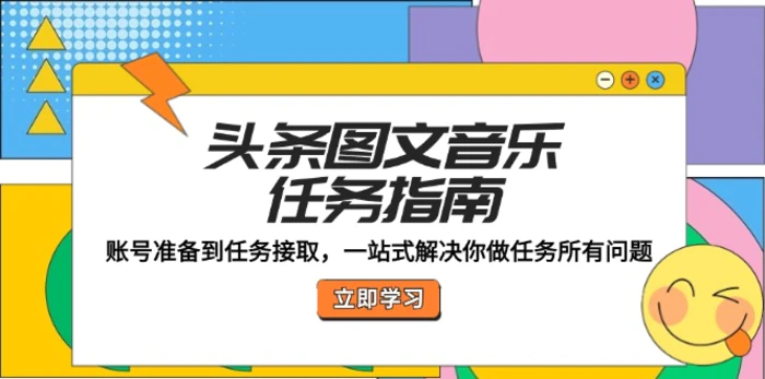 （12797期）头条图文音乐任务指南：账号准备到任务接取，一站式解决你做任务所有问题-副业城