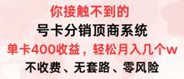 （12820期）号卡分销顶商系统，单卡400+收益。0门槛免费领，月入几W超轻松！-副业城