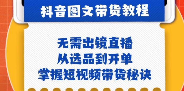 抖音图文&带货实操：无需出镜直播，从选品到开单，掌握短视频带货秘诀-副业城