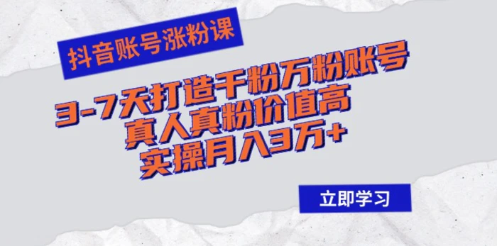 （12857期）抖音账号涨粉课：3-7天打造千粉万粉账号，真人真粉价值高，实操月入3万+-副业城