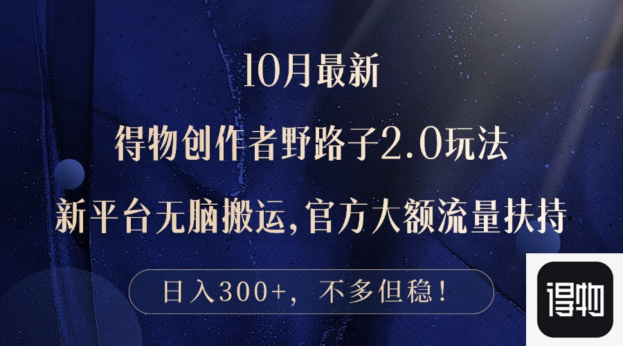 （12901期）10月最新得物创作者野路子2.0玩法，新平台无脑搬运，日入300+-副业城