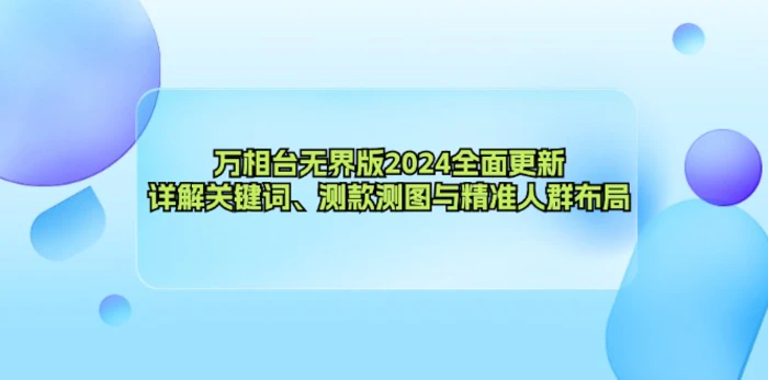 （12823期）万相台无界版2024全面更新，详解关键词、测款测图与精准人群布局-副业城