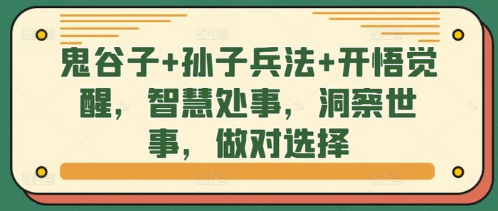 鬼谷子+孙子兵法+开悟觉醒，智慧处事，洞察世事，做对选择-副业城