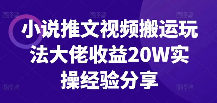 小说推文视频搬运玩法大佬收益20W实操经验分享-副业城