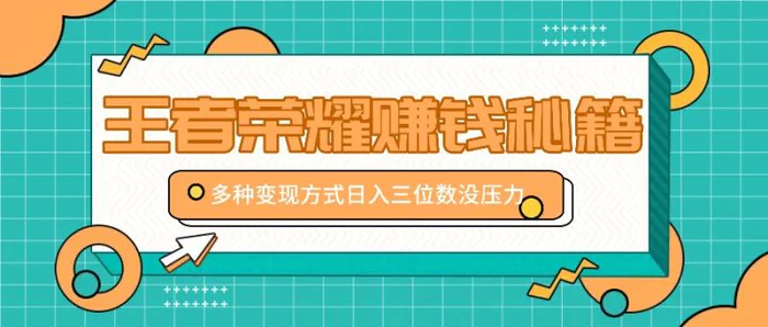 王者荣耀赚钱秘籍，多种变现方式，日入三位数没压力【附送资料】-副业城
