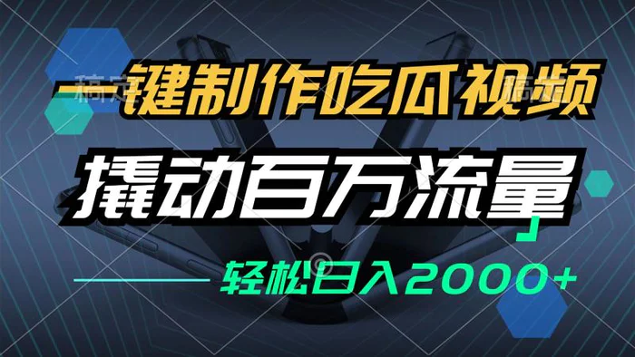 （12918期）一键制作吃瓜视频，全平台发布，撬动百万流量，小白轻松上手，日入2000+-副业城