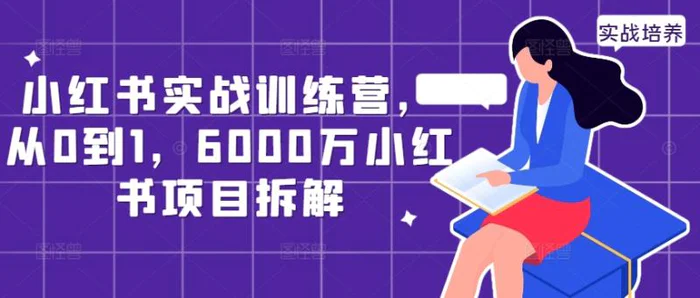 小红书实战训练营，从0到1，6000万小红书项目拆解-副业城