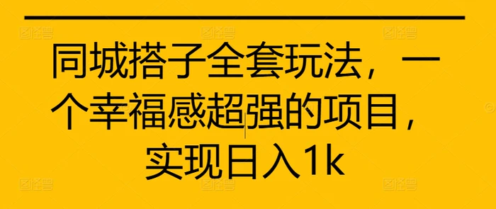 同城搭子全套玩法，一个幸福感超强的项目，实现日入1k-副业城