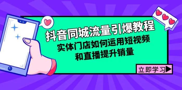 （12945期）抖音同城流量引爆教程：实体门店如何运用短视频和直播提升销量-副业城