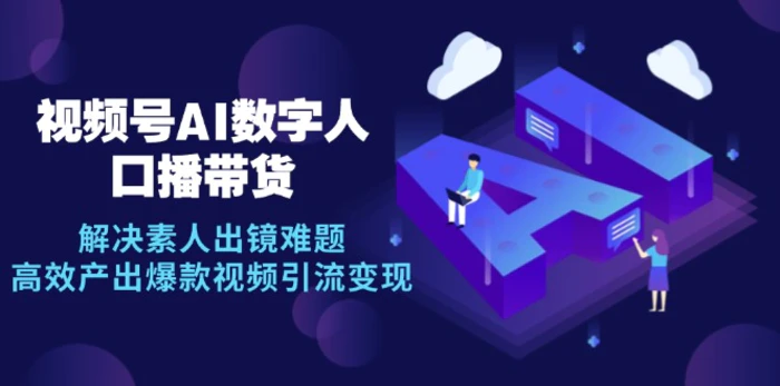（12958期）视频号数字人AI口播带货，解决素人出镜难题，高效产出爆款视频引流变现-副业城