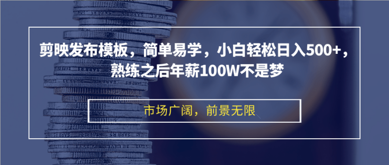 （12973期）剪映发布模板，简单易学，小白轻松日入500+，熟练之后年薪100W不是梦-副业城