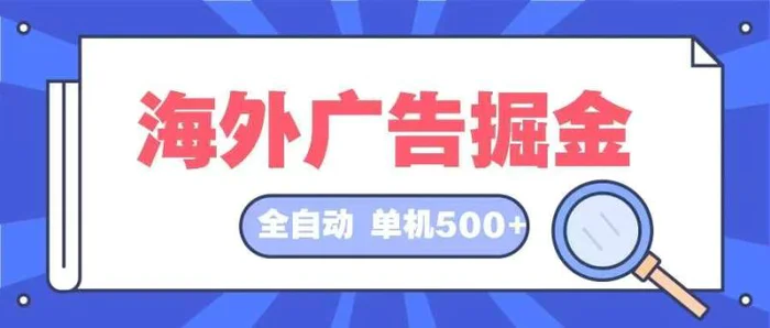 （12996期）海外广告掘金  日入500+ 全自动挂机项目 长久稳定_采集站-副业城