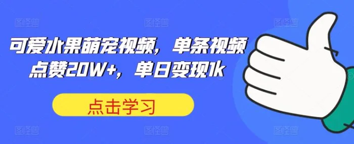 可爱水果萌宠视频，单条视频点赞20W+，单日变现1k【揭秘】-副业城