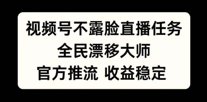 视频号不露脸直播任务，全民漂移大师，官方推流，收益稳定，全民可做【揭秘】-副业城