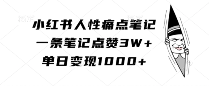 小红书人性痛点笔记，一条笔记点赞3W+，单日变现1k-副业城