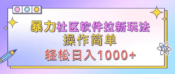 暴力社区软件拉新玩法，操作简单，轻松日入1000+-副业城