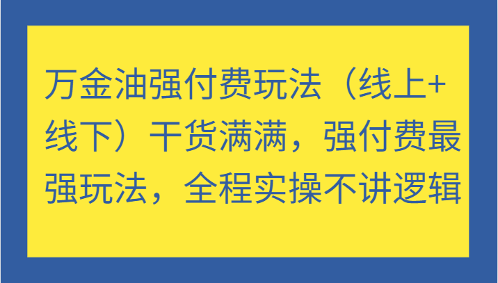 万金油强付费玩法（线上+线下）干货满满，强付费最强玩法，全程实操不讲逻辑-副业城