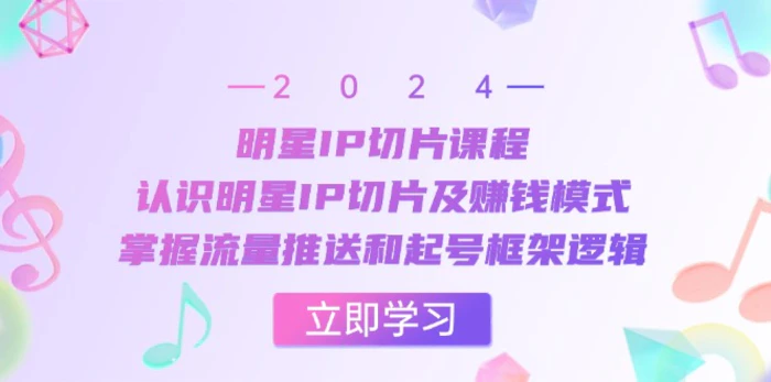 明星IP切片课程：认识明星IP切片及赚钱模式，掌握流量推送和起号框架逻辑-副业城