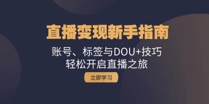 直播变现新手指南：账号、标签与DOU+技巧，轻松开启直播之旅-副业城