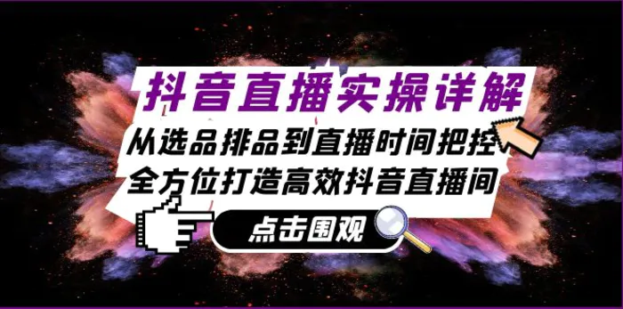 （13042期）抖音直播实操详解：从选品排品到直播时间把控，全方位打造高效抖音直播间-副业城