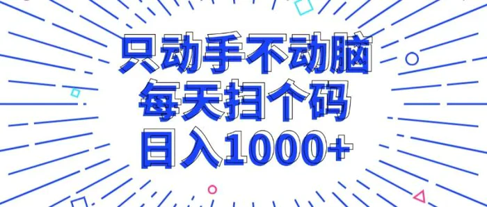 （13041期）只动手不动脑，每个扫个码，日入1000+-副业城