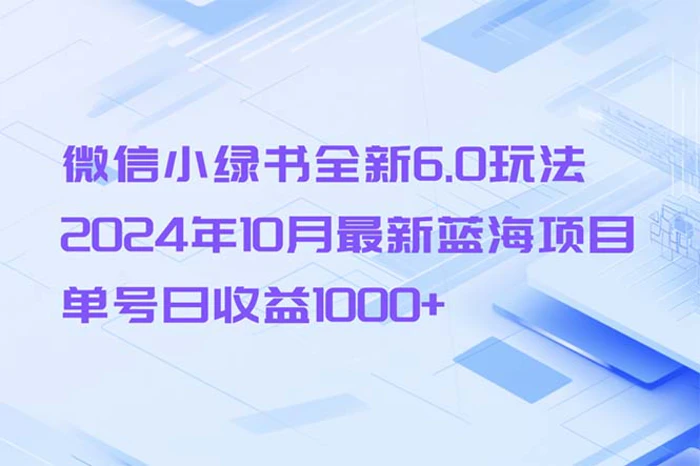 （13052期）微信小绿书全新6.0玩法，2024年10月最新蓝海项目，单号日收益1000+-副业城