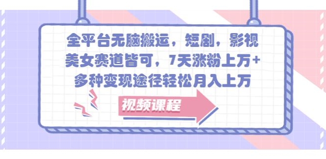 全平台无脑搬运，短剧，影视，美女赛道皆可，7天涨粉上万+，多种变现途径轻松月入上W-副业城
